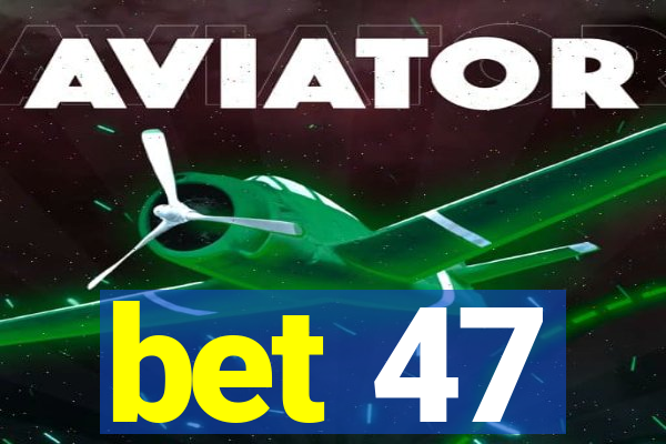 bet 47